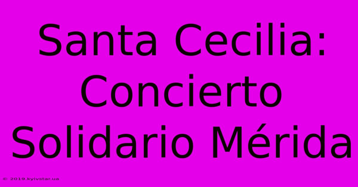 Santa Cecilia: Concierto Solidario Mérida