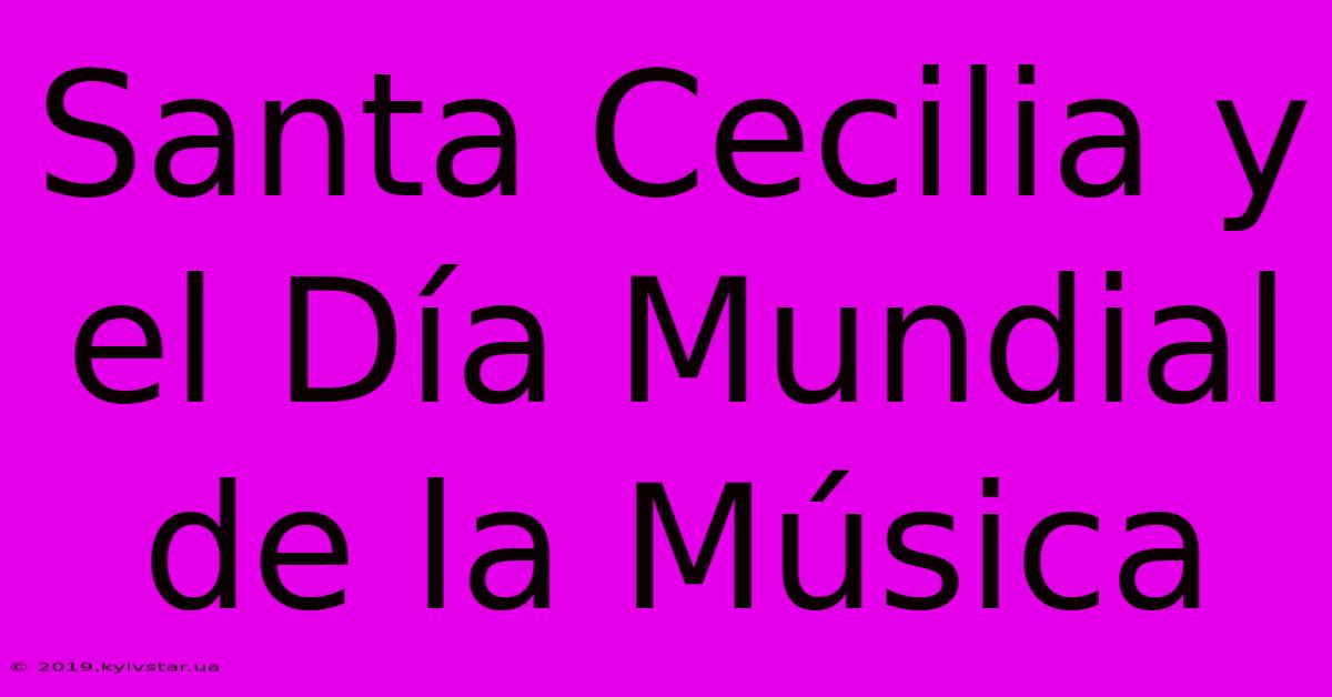 Santa Cecilia Y El Día Mundial De La Música