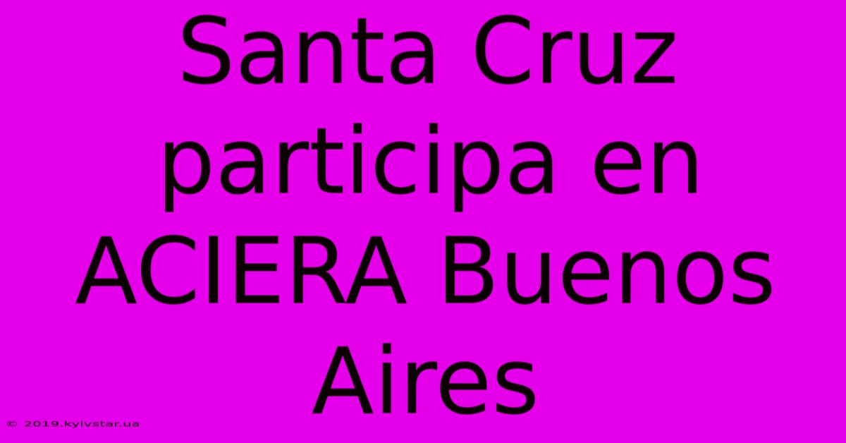 Santa Cruz Participa En ACIERA Buenos Aires