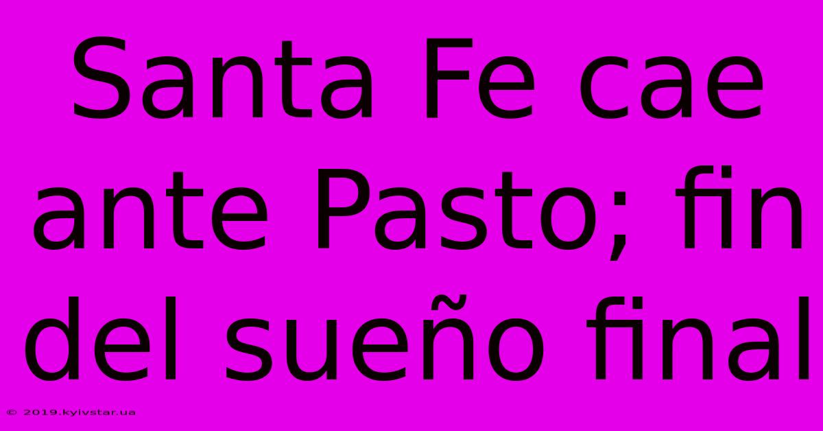 Santa Fe Cae Ante Pasto; Fin Del Sueño Final