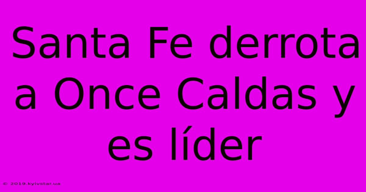 Santa Fe Derrota A Once Caldas Y Es Líder 