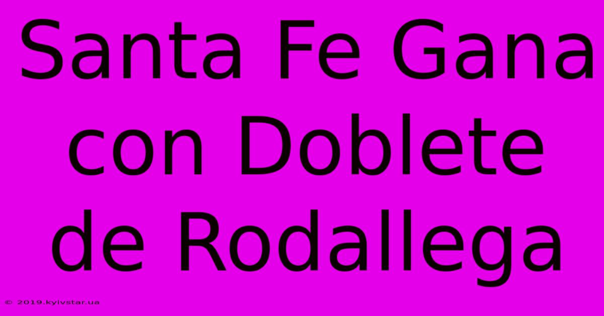 Santa Fe Gana Con Doblete De Rodallega