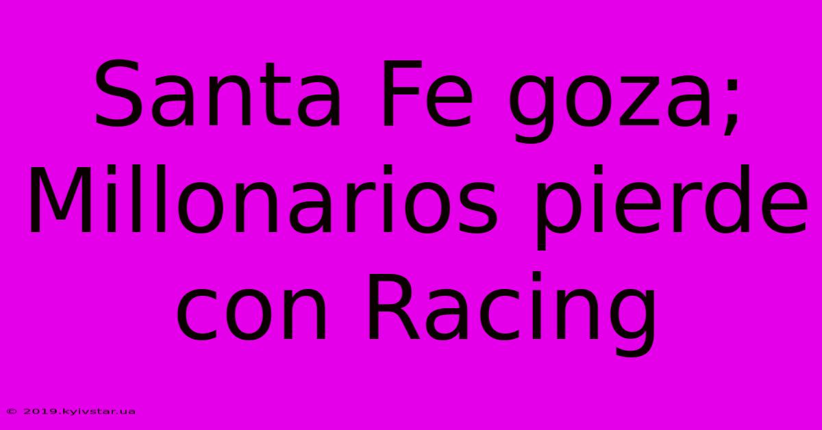 Santa Fe Goza; Millonarios Pierde Con Racing