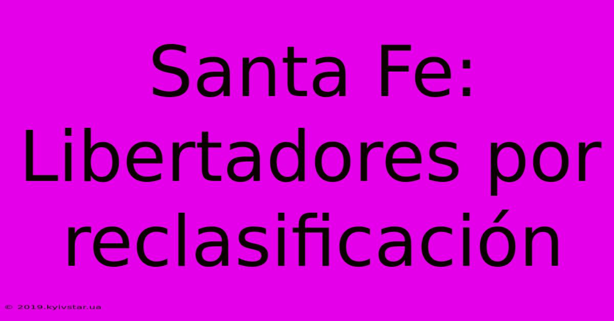 Santa Fe: Libertadores Por Reclasificación