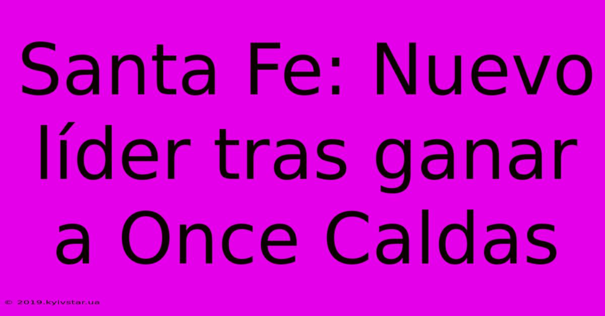 Santa Fe: Nuevo Líder Tras Ganar A Once Caldas