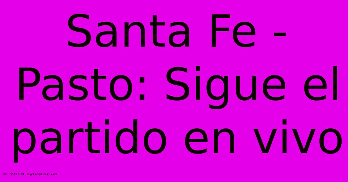 Santa Fe - Pasto: Sigue El Partido En Vivo