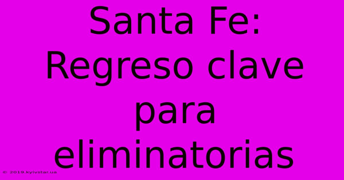 Santa Fe: Regreso Clave Para Eliminatorias