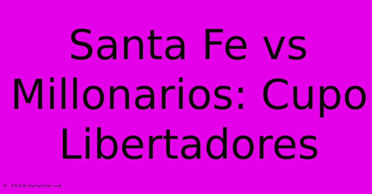 Santa Fe Vs Millonarios: Cupo Libertadores