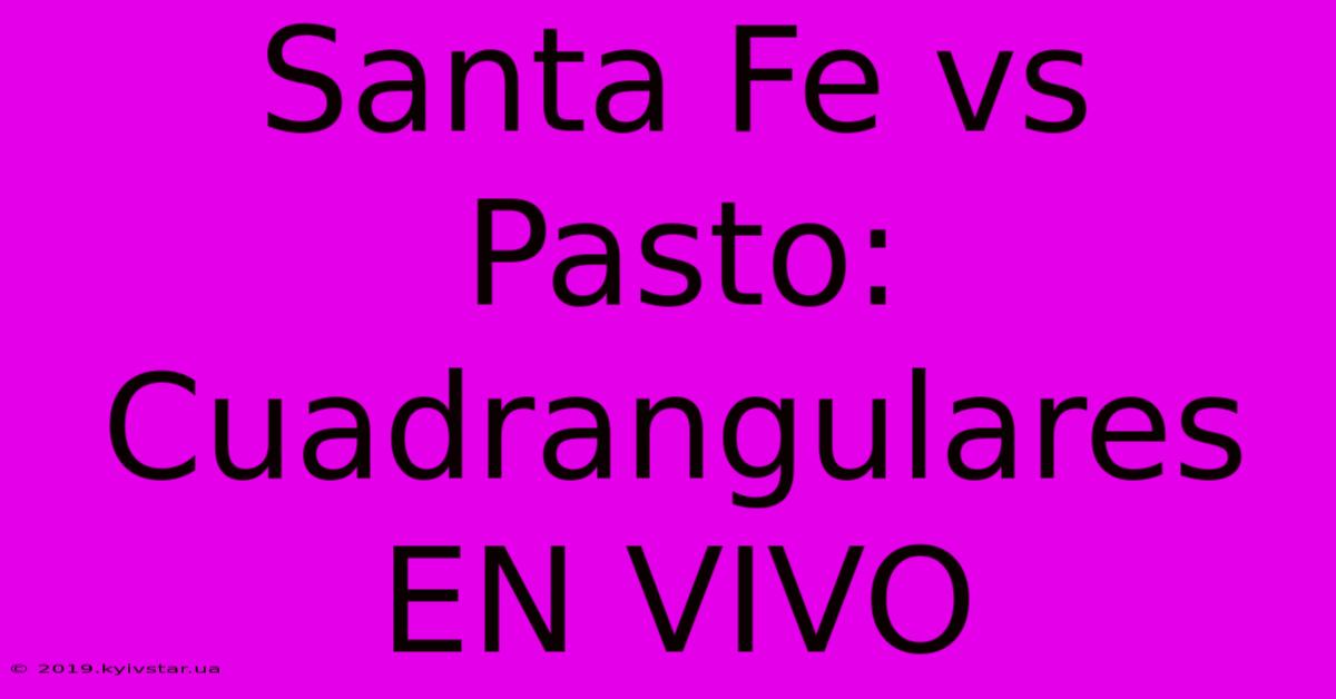 Santa Fe Vs Pasto: Cuadrangulares EN VIVO