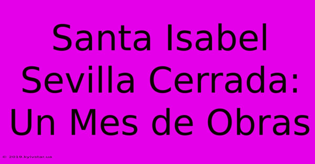 Santa Isabel Sevilla Cerrada: Un Mes De Obras