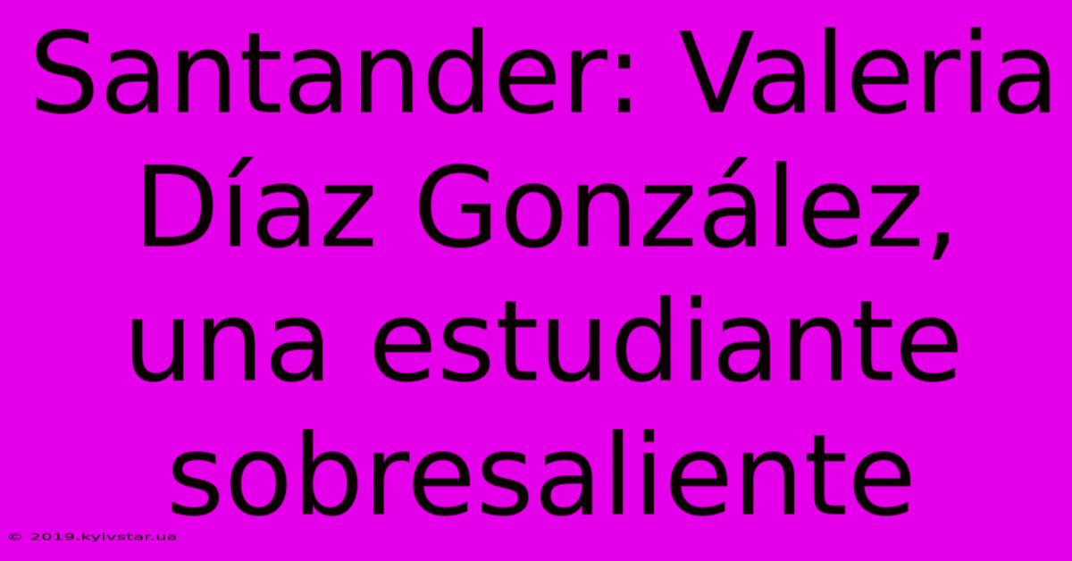 Santander: Valeria Díaz González, Una Estudiante Sobresaliente