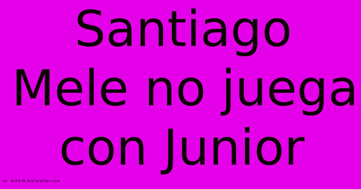 Santiago Mele No Juega Con Junior