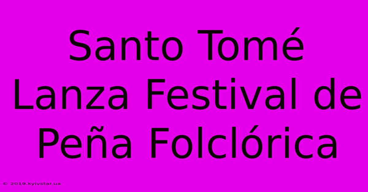 Santo Tomé Lanza Festival De Peña Folclórica