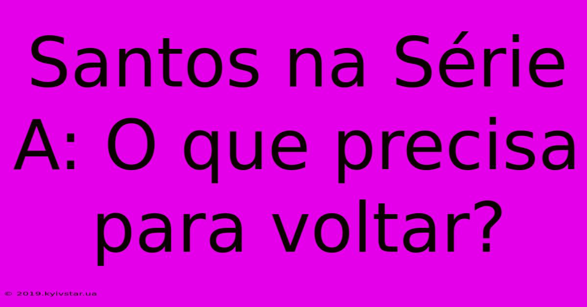 Santos Na Série A: O Que Precisa Para Voltar?