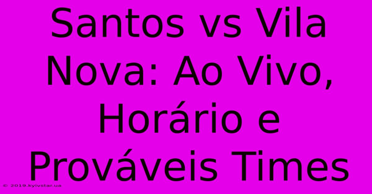 Santos Vs Vila Nova: Ao Vivo, Horário E Prováveis Times