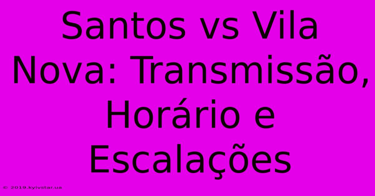 Santos Vs Vila Nova: Transmissão, Horário E Escalações