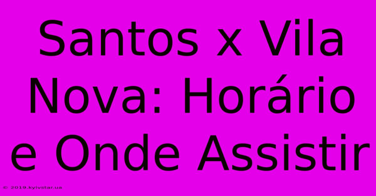 Santos X Vila Nova: Horário E Onde Assistir