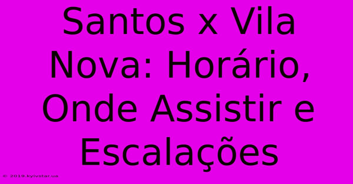 Santos X Vila Nova: Horário, Onde Assistir E Escalações