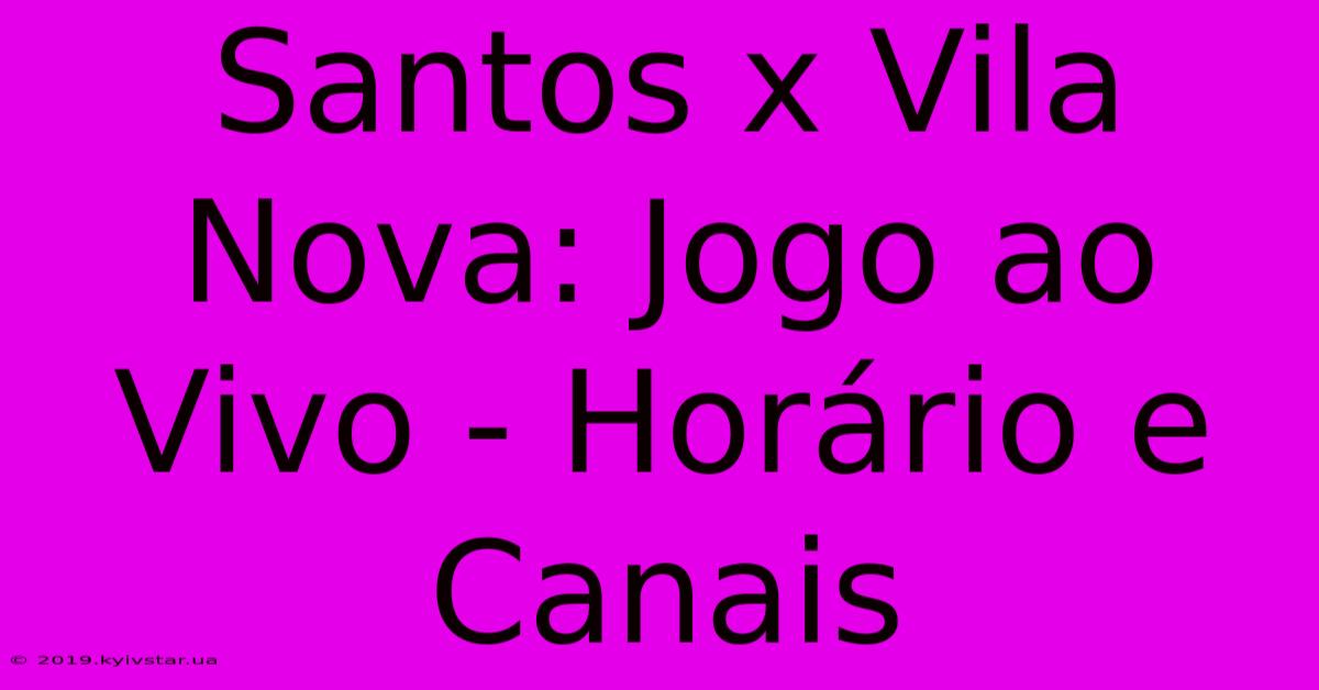 Santos X Vila Nova: Jogo Ao Vivo - Horário E Canais