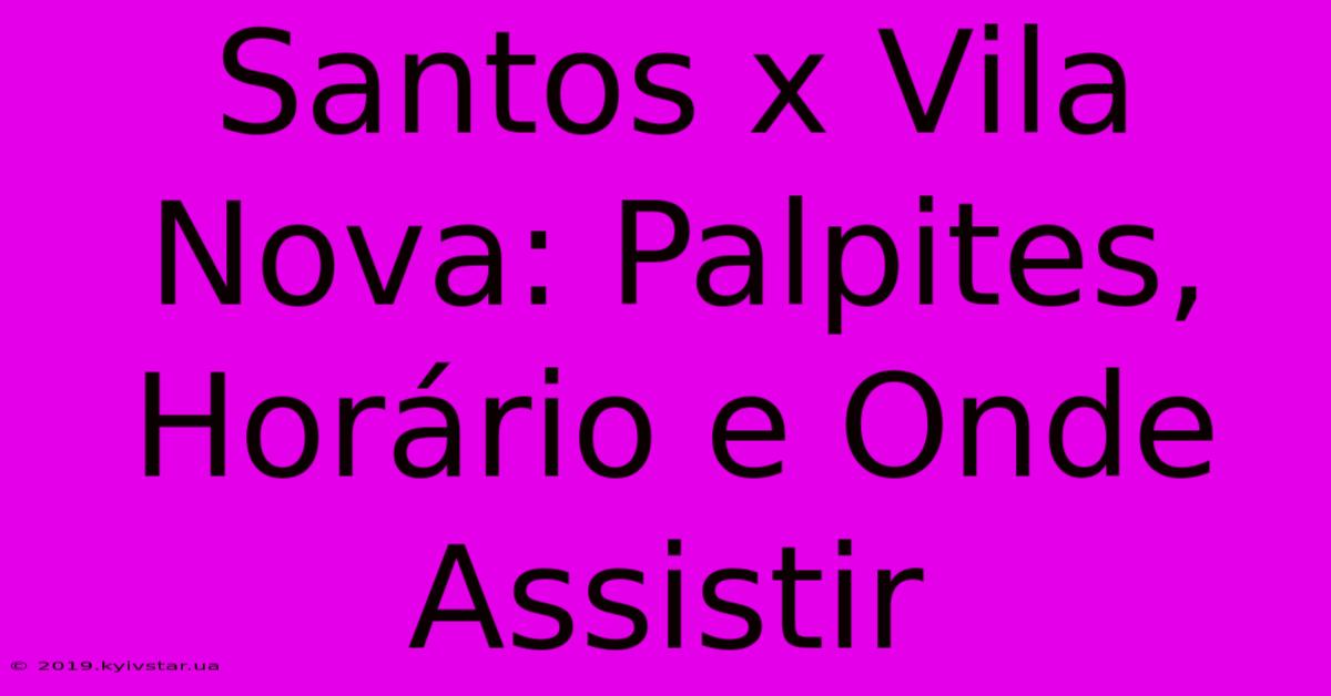 Santos X Vila Nova: Palpites, Horário E Onde Assistir