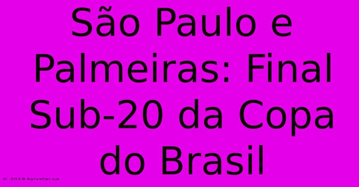 São Paulo E Palmeiras: Final Sub-20 Da Copa Do Brasil