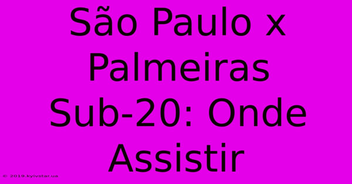 São Paulo X Palmeiras Sub-20: Onde Assistir