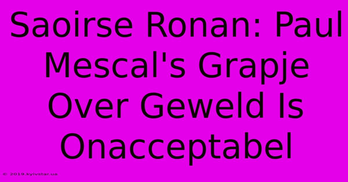 Saoirse Ronan: Paul Mescal's Grapje Over Geweld Is Onacceptabel