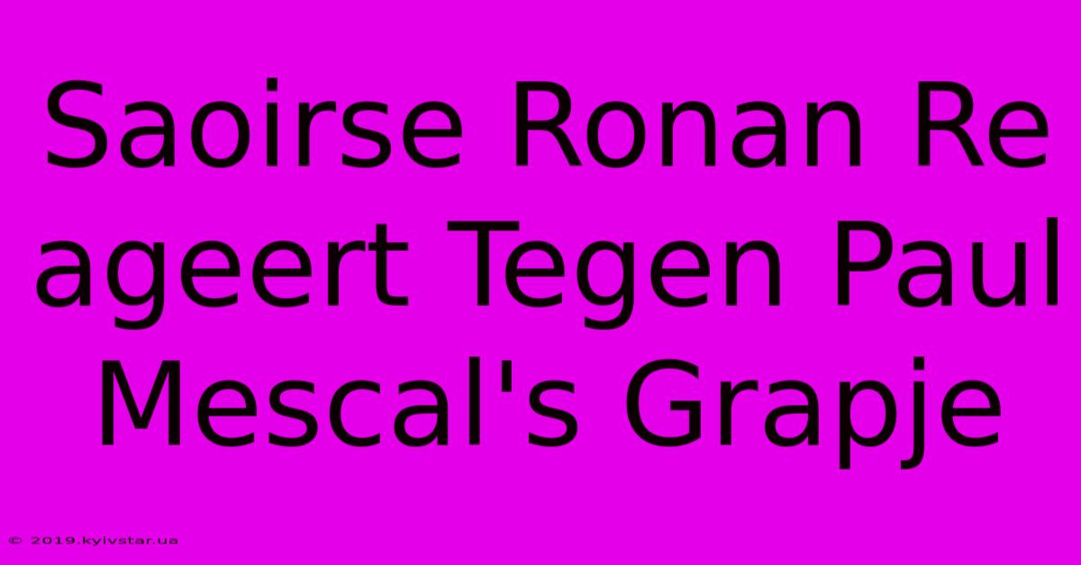 Saoirse Ronan Re Ageert Tegen Paul Mescal's Grapje 