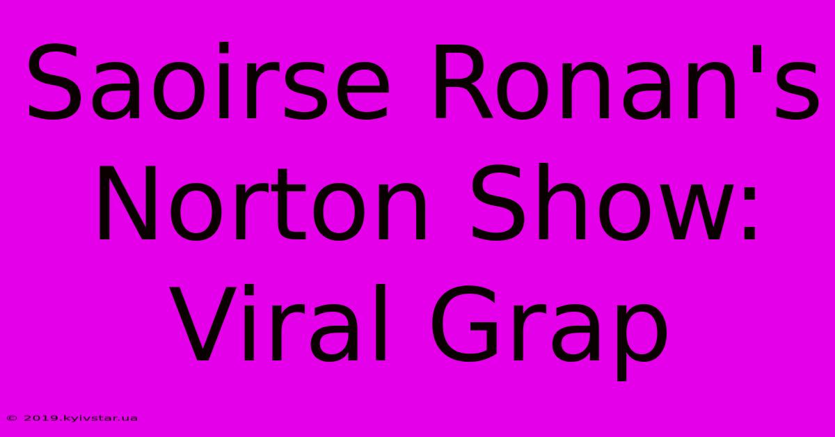 Saoirse Ronan's Norton Show: Viral Grap 