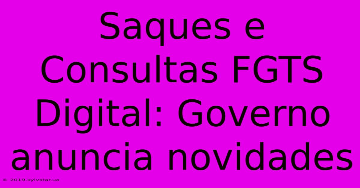 Saques E Consultas FGTS Digital: Governo Anuncia Novidades