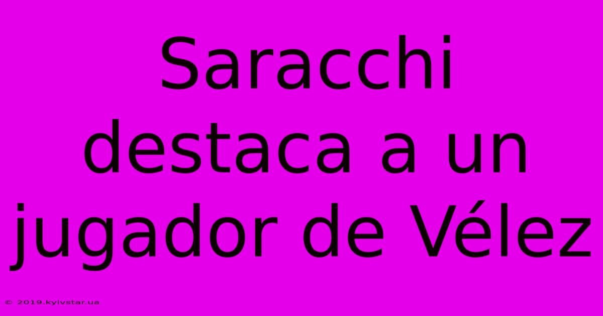 Saracchi Destaca A Un Jugador De Vélez