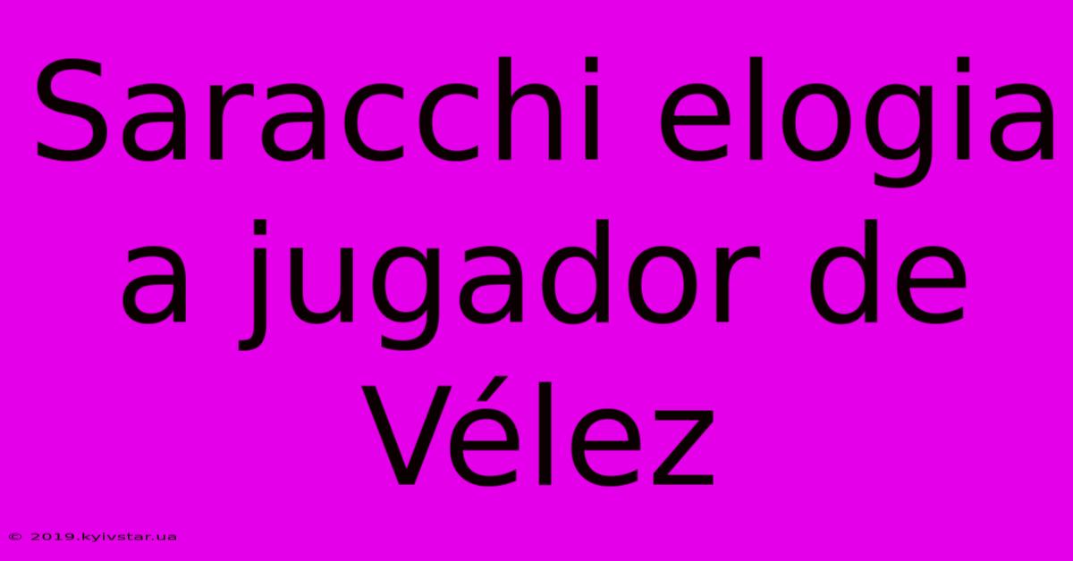 Saracchi Elogia A Jugador De Vélez