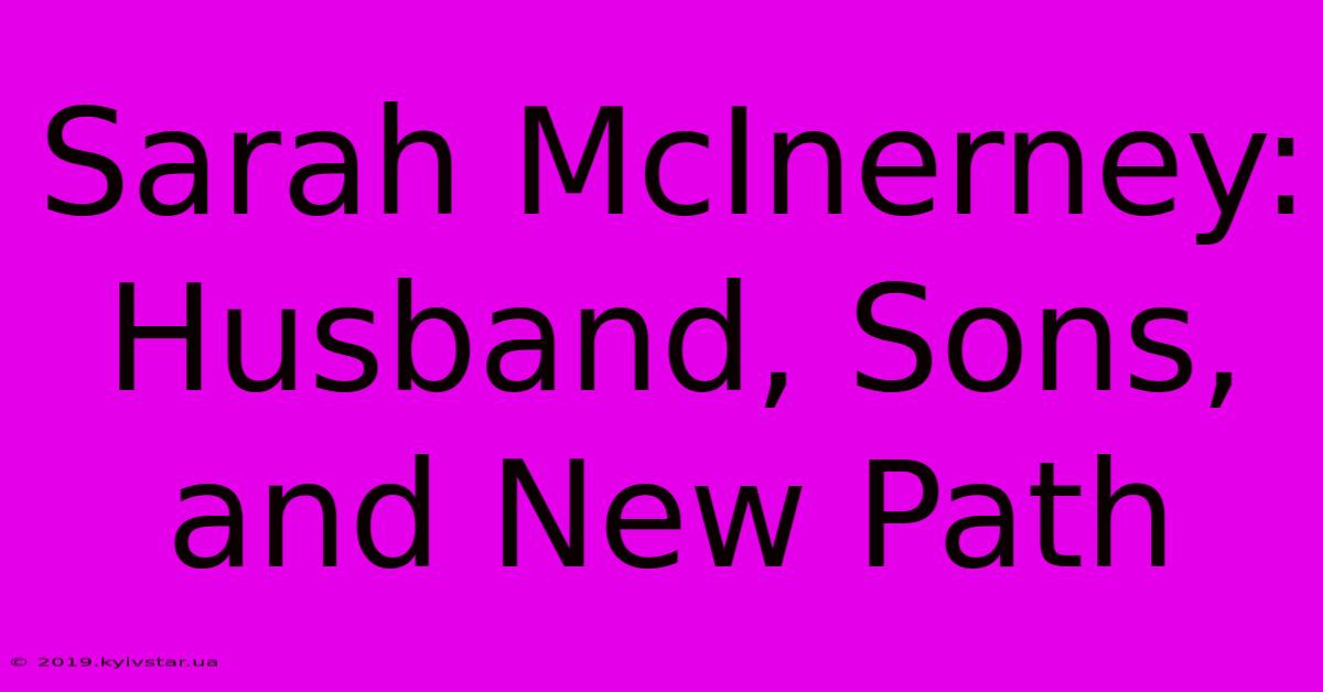 Sarah McInerney: Husband, Sons, And New Path