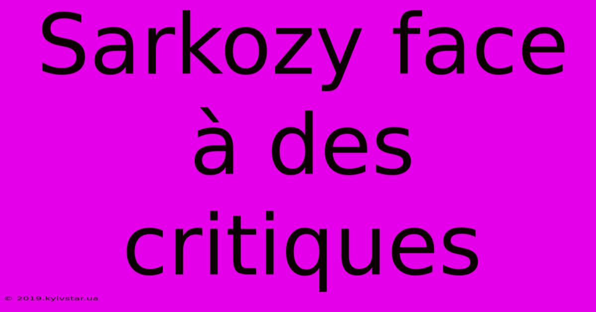 Sarkozy Face À Des Critiques