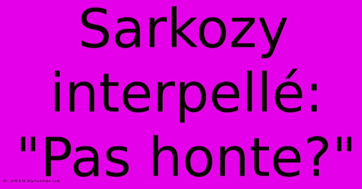 Sarkozy Interpellé: 