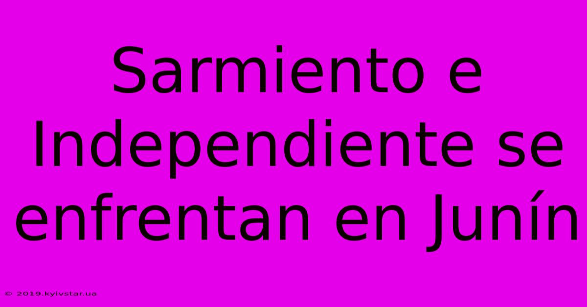 Sarmiento E Independiente Se Enfrentan En Junín