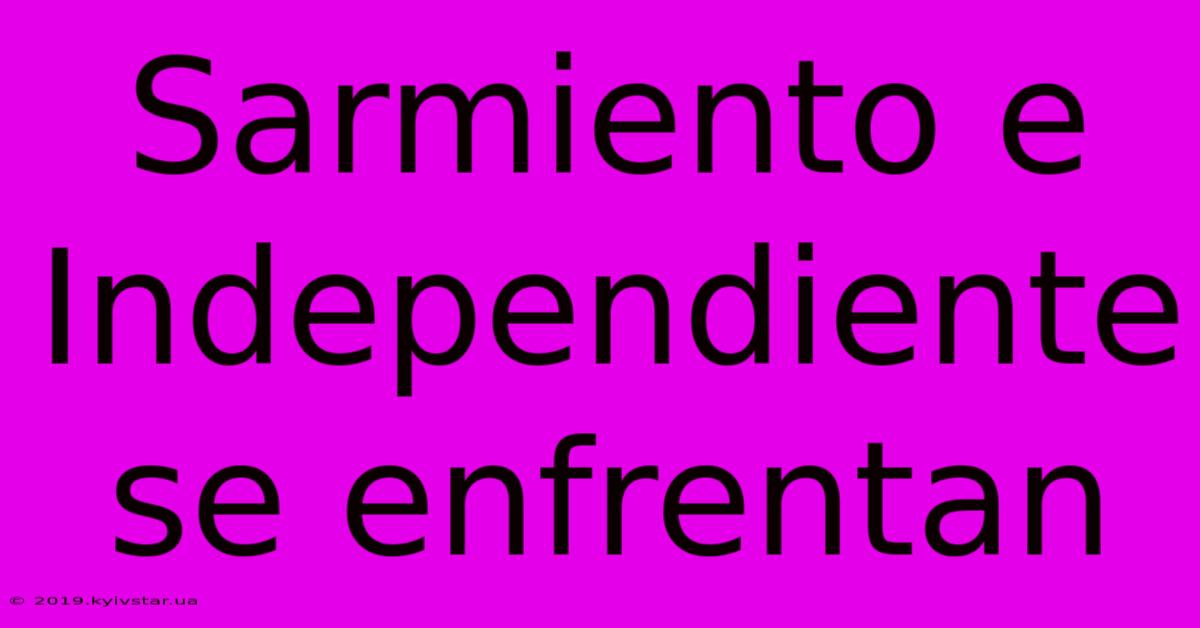 Sarmiento E Independiente Se Enfrentan