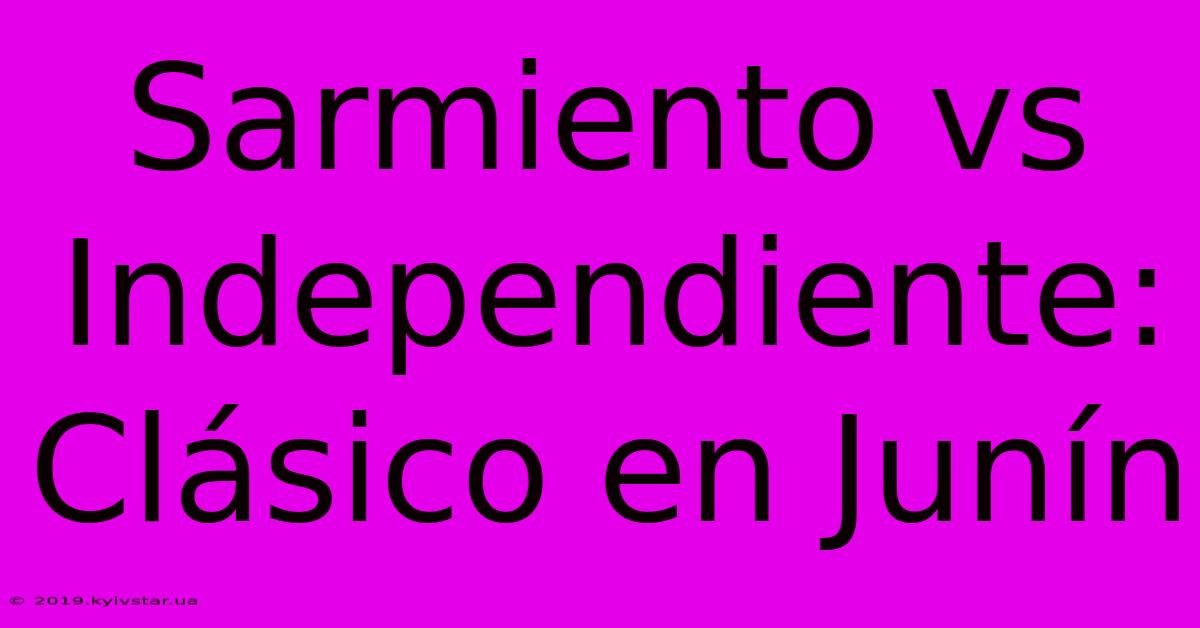 Sarmiento Vs Independiente: Clásico En Junín