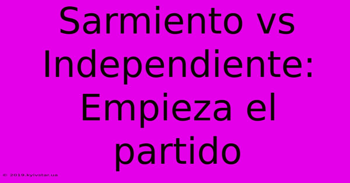 Sarmiento Vs Independiente: Empieza El Partido