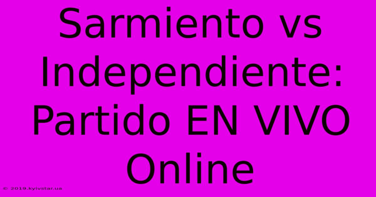 Sarmiento Vs Independiente: Partido EN VIVO Online