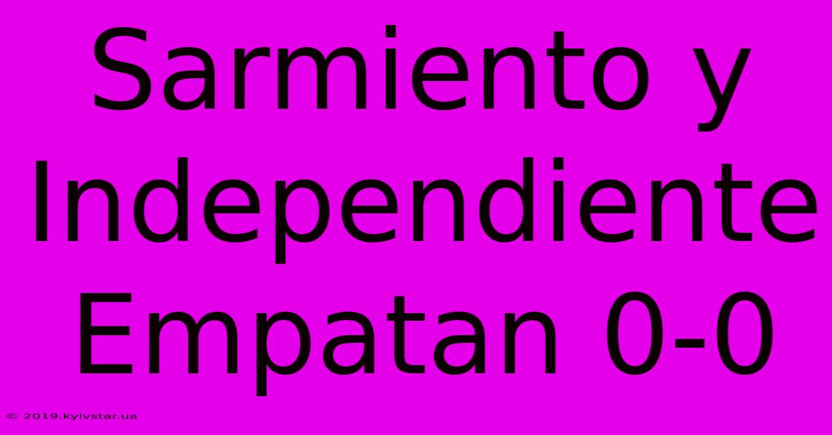 Sarmiento Y Independiente Empatan 0-0