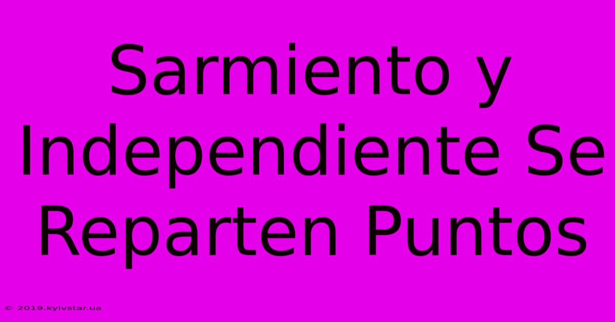 Sarmiento Y Independiente Se Reparten Puntos 