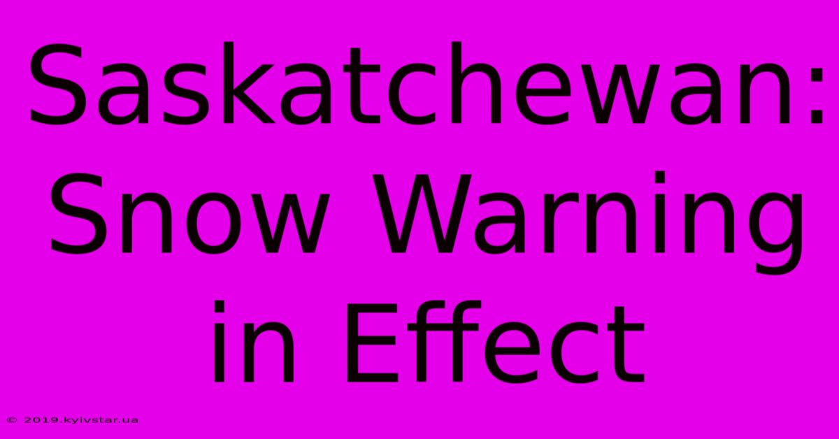 Saskatchewan: Snow Warning In Effect