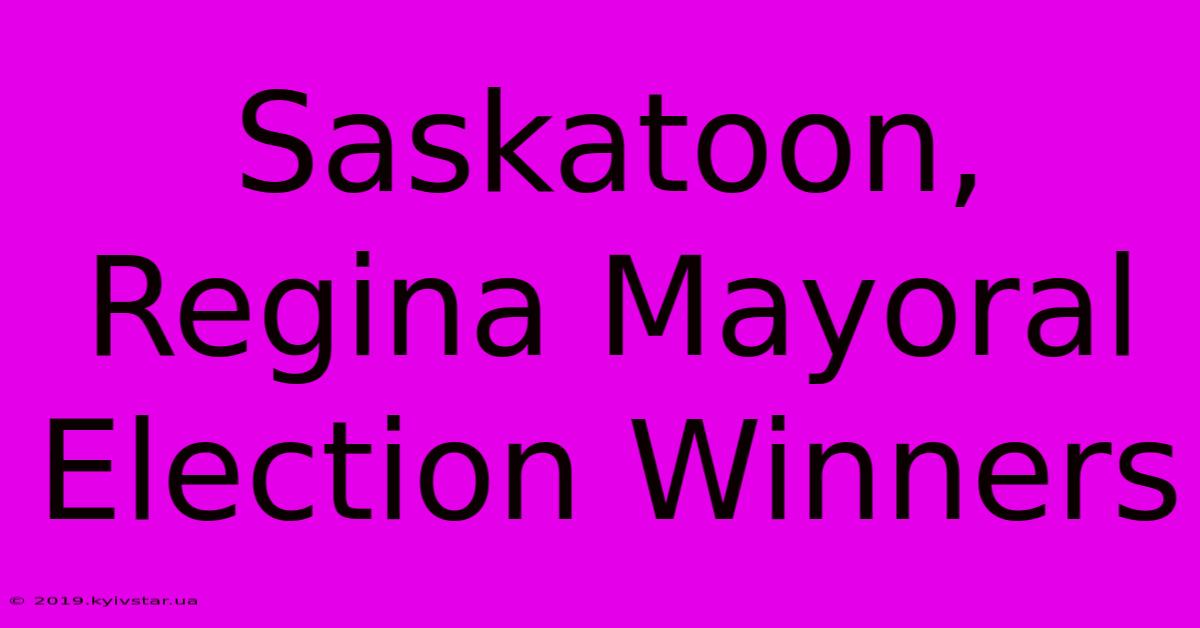 Saskatoon, Regina Mayoral Election Winners