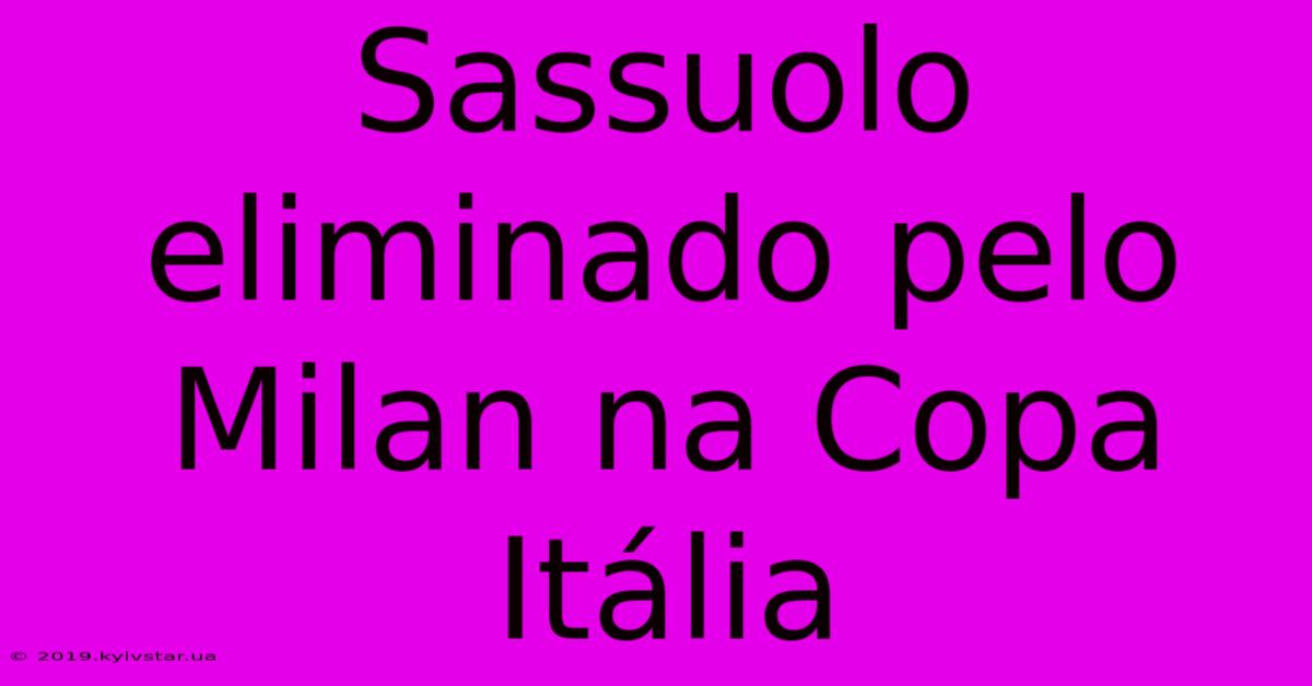 Sassuolo Eliminado Pelo Milan Na Copa Itália