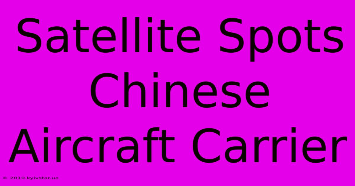 Satellite Spots Chinese Aircraft Carrier