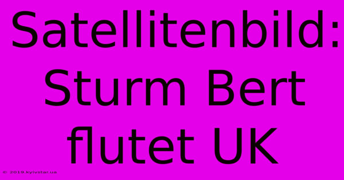 Satellitenbild: Sturm Bert Flutet UK