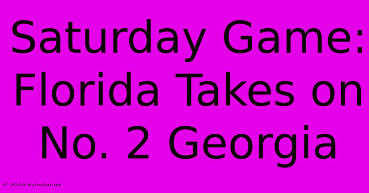 Saturday Game: Florida Takes On No. 2 Georgia 