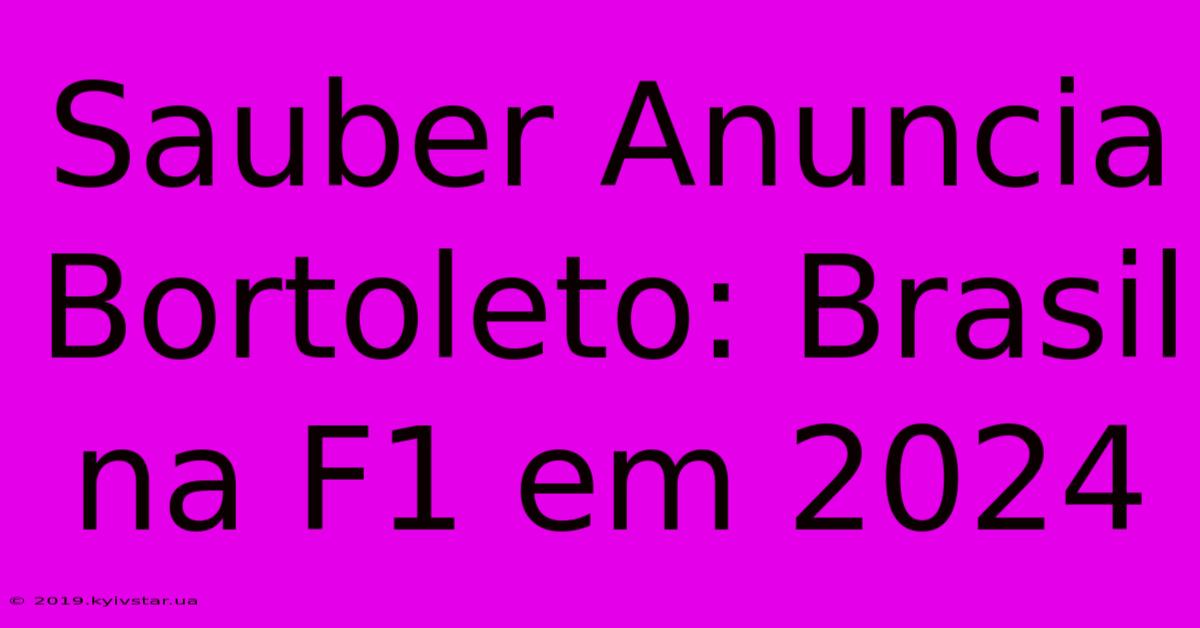 Sauber Anuncia Bortoleto: Brasil Na F1 Em 2024