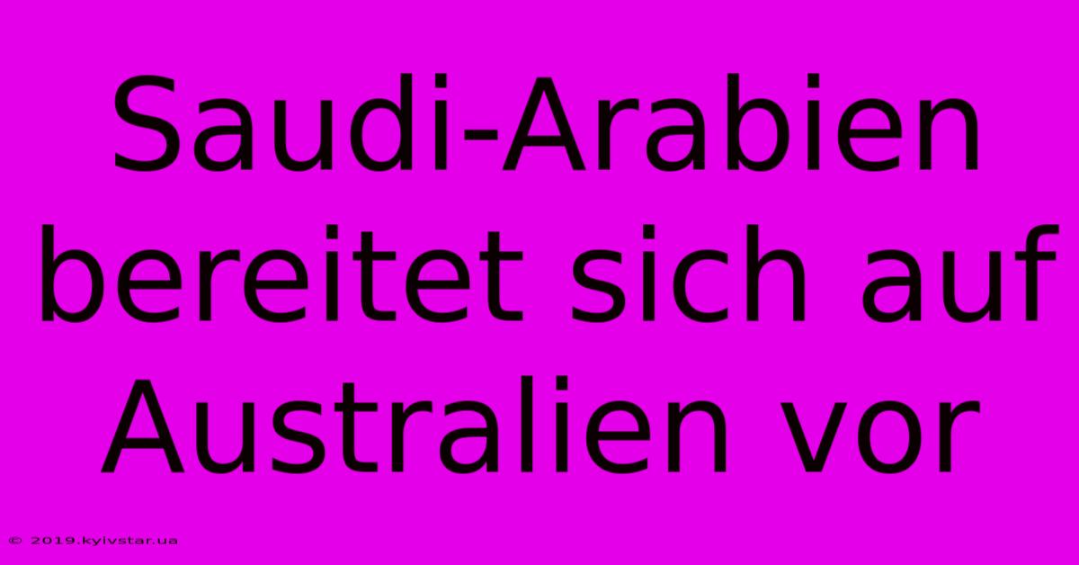 Saudi-Arabien Bereitet Sich Auf Australien Vor 